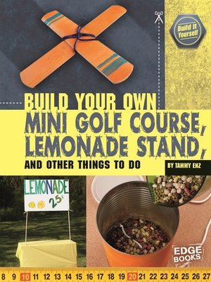 cover image of Build Your Own Mini Golf Course, Lemonade Stand, and Other Things